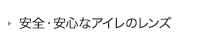 安全・安心なアイレのレンズ