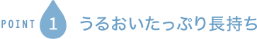 POINT1 うるおいたっぷり長持ち