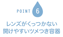 POINT6 レンズがくっつかない開けやすいツメつき容器